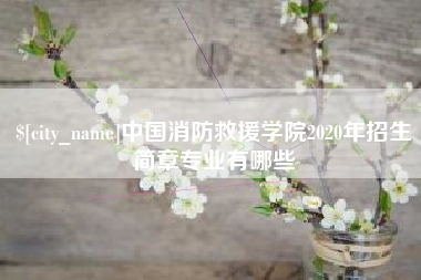 浚县中国消防救援学院2020年招生简章专业有哪些