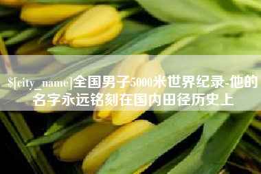浚县全国男子5000米世界纪录-他的名字永远铭刻在国内田径历史上
