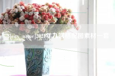 浚县2021年九宫格配图素材一套