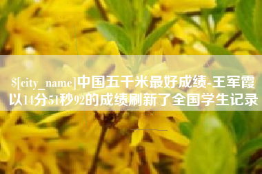 浚县中国五千米最好成绩-王军霞以14分51秒92的成绩刷新了全国学生记录