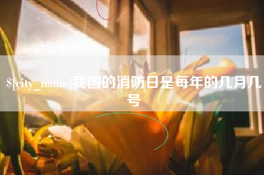 浚县我国的消防日是每年的几月几号