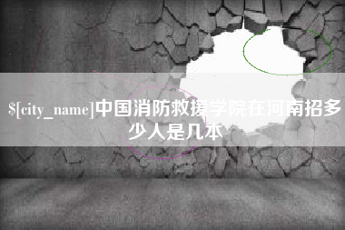 浚县中国消防救援学院在河南招多少人是几本