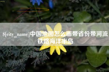 浚县中国地图怎么画带省份带河流铁路海洋半岛