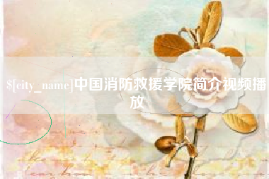 浚县中国消防救援学院简介视频播放