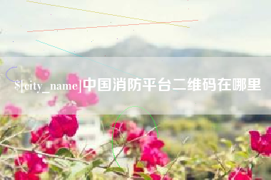 浚县中国消防平台二维码在哪里