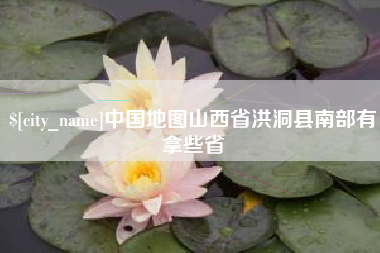 浚县中国地图山西省洪洞县南部有拿些省