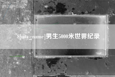 浚县男生5000米世界纪录